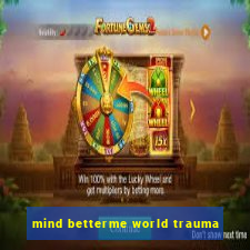 mind betterme world trauma